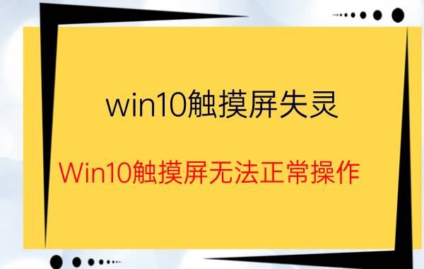 win10触摸屏失灵 Win10触摸屏无法正常操作